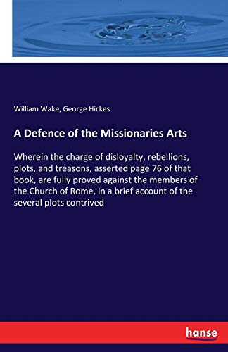 A Defence of the Missionaries Arts: Wherein the charge of disloyalty, rebellions, plots, and treasons, asserted page 76 of that book, are fully proved ... brief account of the several plots contrived