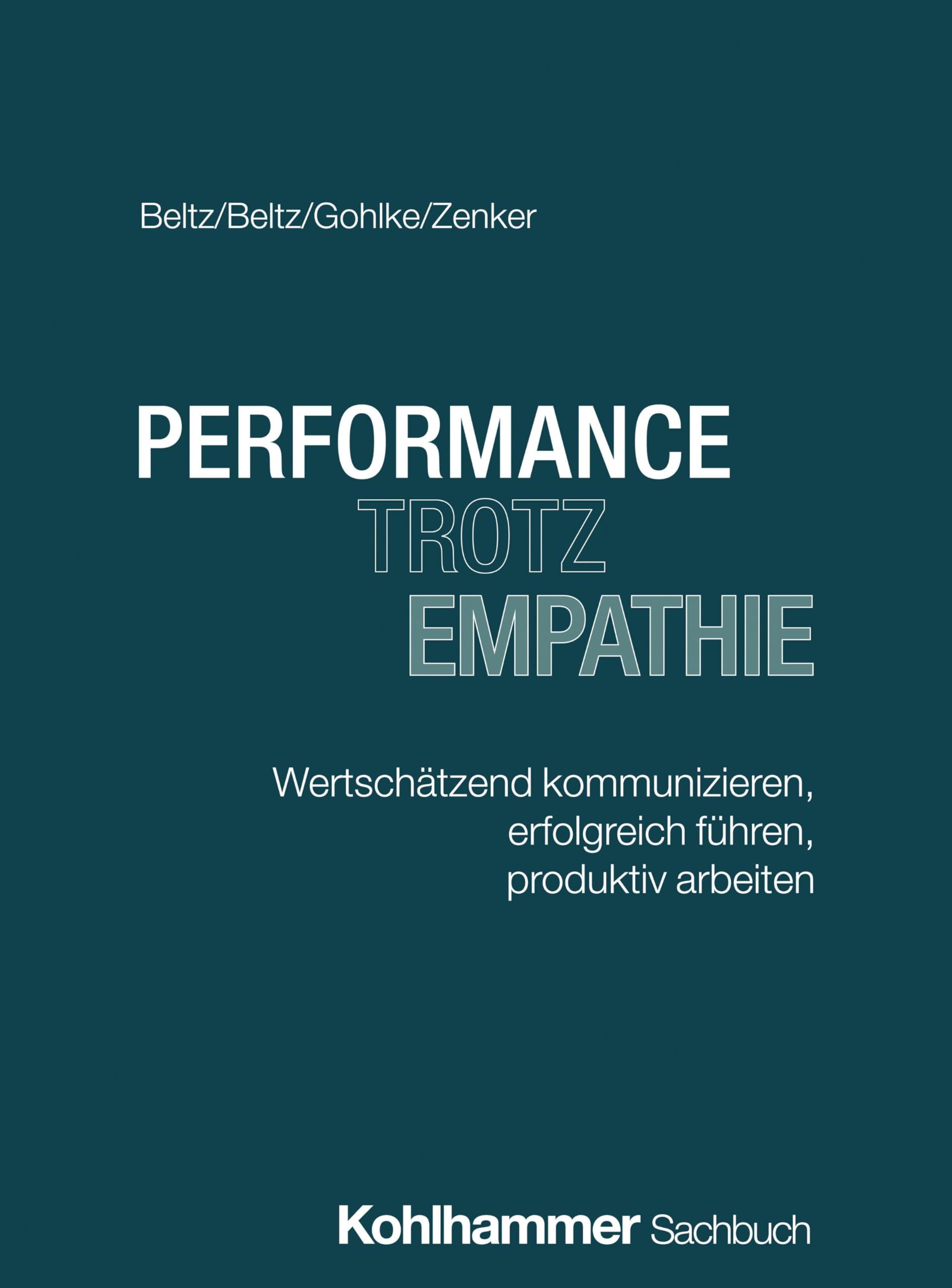 Performance trotz Empathie: Wertschätzend kommunizieren, erfolgreich führen, produktiv arbeiten