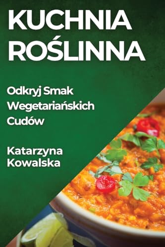 Kuchnia Ro¿linna: Odkryj Smak Wegetaria¿skich Cudów