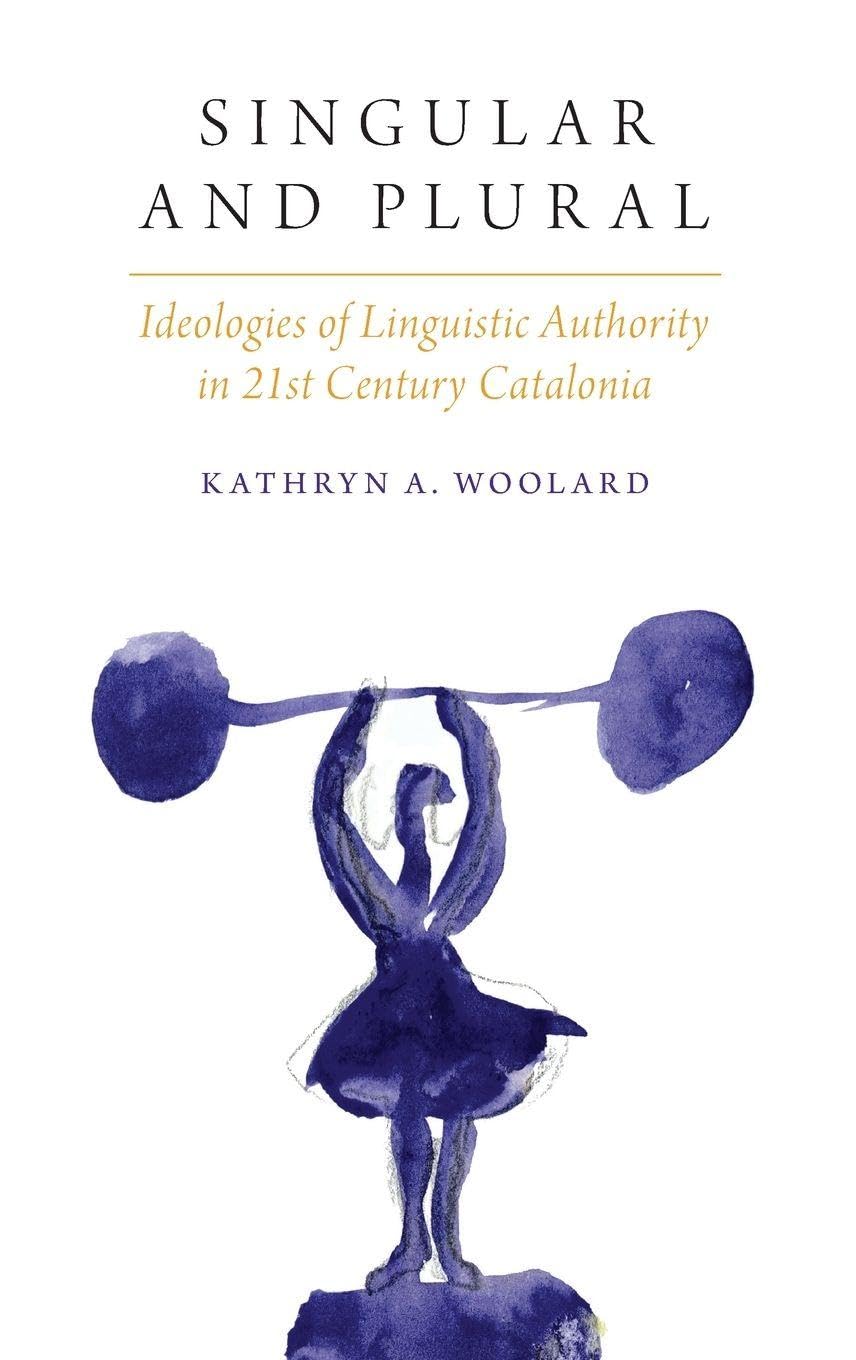 Singular and Plural: Ideologies of Linguistic Authority in 21st Century Catalonia (Oxford Studies in Anthropology of Language)