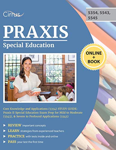 Praxis Special Education Core Knowledge and Applications (5354) Study Guide: Praxis II Special Education Exam Prep for Mild to Moderate (5543), & Severe to Profound Applications (5545)
