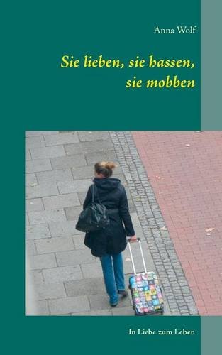 Sie lieben, sie hassen, sie mobben: In Liebe zum Leben
