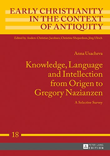 Knowledge, Language and Intellection from Origen to Gregory Nazianzen: A Selective Survey (Early Christianity in the Context of Antiquity, Band 18)
