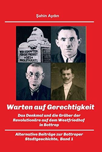 Warten auf Gerechtigkeit: Das Denkmal und die Gräber der Revolutionäre auf dem Westfriedhof in Bottrop (Band 1)