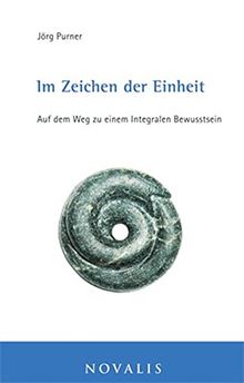 Im Zeichen der Einheit: Auf dem Weg zu einem integralen Bewusstsein (Lebenserfahrungen - Lebensweisheiten)