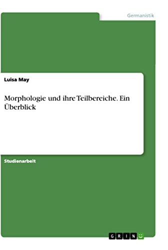 Morphologie und ihre Teilbereiche. Ein Überblick