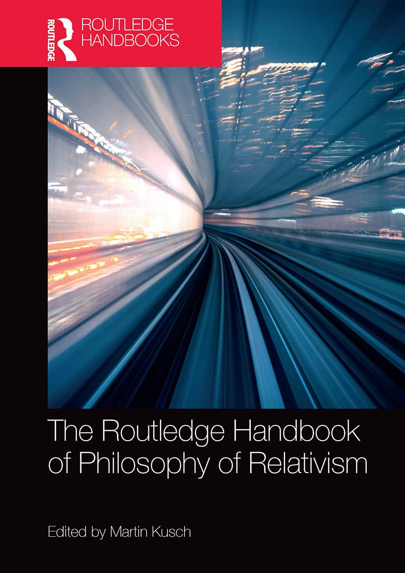 The Routledge Handbook of Philosophy of Relativism (Routledge Handbooks in Philosophy)