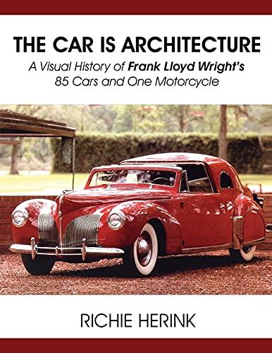 Richie Herink The Car Is Architecture - A Visual History Of Frank Lloyd Wright's 85 Cars And One Motorcycle
