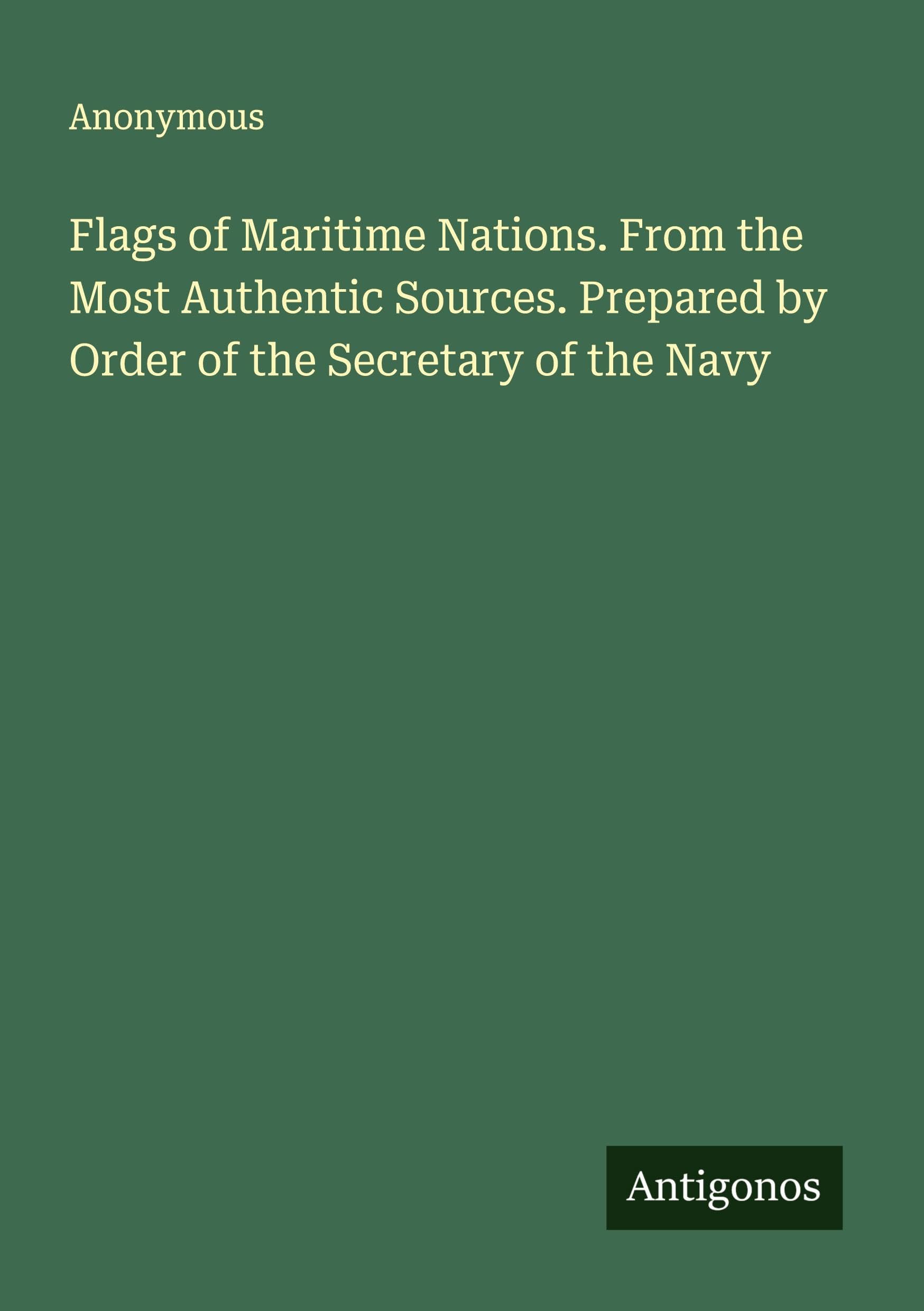 Flags of Maritime Nations. From the Most Authentic Sources. Prepared by Order of the Secretary of the Navy