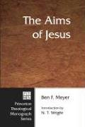 The Aims of Jesus (Princeton Theological Monograph Series, Band 48)