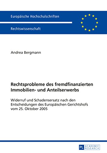 Rechtsprobleme des fremdfinanzierten Immobilien- und Anteilserwerbs: Widerruf und Schadensersatz nach den Entscheidungen des Europäischen Gerichtshofs ... (Europäische Hochschulschriften - Reihe II)