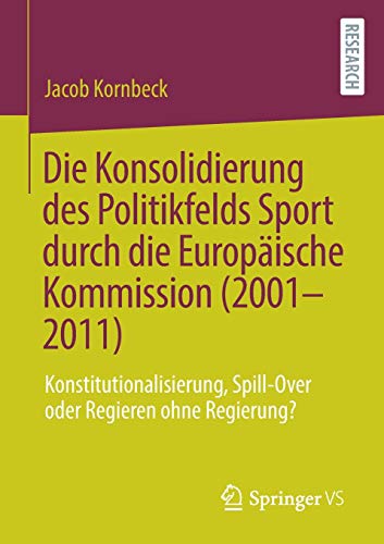 Die Konsolidierung des Politikfelds Sport durch die Europäische Kommission (2001-2011): Konstitutionalisierung, Spill-Over oder Regieren ohne Regierung?