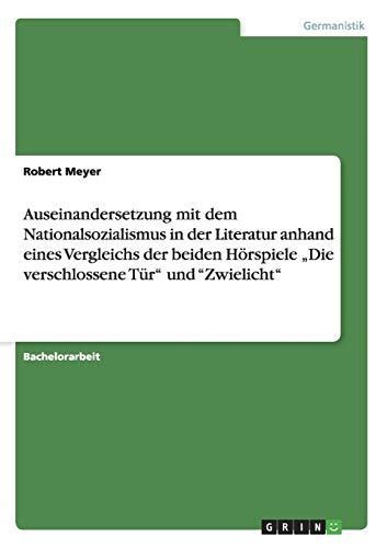 Auseinandersetzung mit dem Nationalsozialismus in der Literatur anhand eines Vergleichs der beiden Hörspiele ¿Die verschlossene Tür¿ und ¿Zwielicht¿
