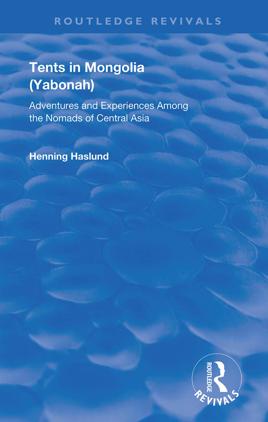 Tents in Mongolia: Adventures and Experiences among the Nomads of Central Asia (Routledge Revivals)