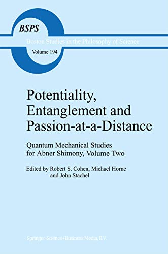 Potentiality, Entanglement and Passion-at-a-Distance: Quantum Mechanical Studies for Abner Shimony, Volume Two (Boston Studies in the Philosophy and History of Science, 194, Band 194)