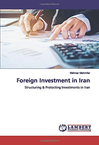 Foreign Investment in Iran: Structuring & Protecting Investments in Iran