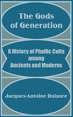 The Gods of Generation: A History of Phallic Cults among Ancients and Moderns