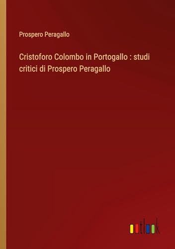 Cristoforo Colombo in Portogallo : studi critici di Prospero Peragallo