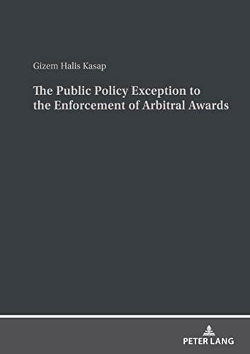 The Public Policy Exception to the Enforcement of Arbitral Awards: A Comparative Study of United States and Turkish Law and Practice: A Comparative ... Law and Practice. Dissertationsschrift