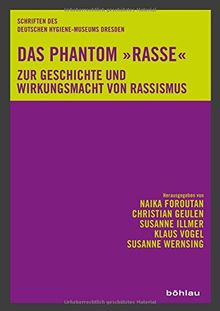 Das Phantom »Rasse«: Zur Geschichte und Wirkungsmacht von Rassismus (Schriften des Deutschen Hygiene-Museums Dresden)