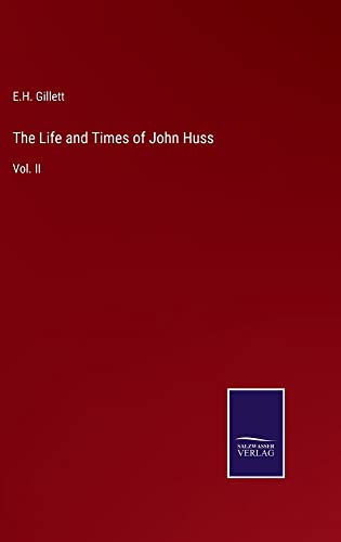 The Life and Times of John Huss: Vol. II