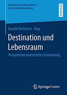 Destination und Lebensraum: Perspektiven touristischer Entwicklung (Entrepreneurial Management und Standortentwicklung)