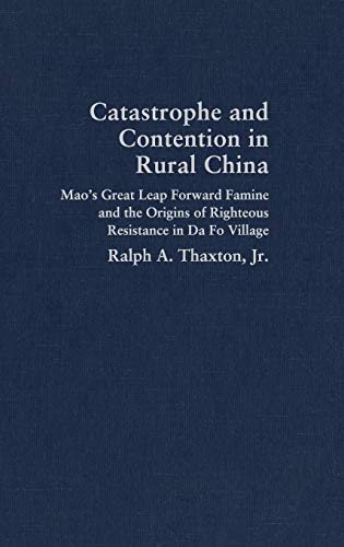 Catastrophe and Contention in Rural China: Mao's Great Leap Forward Famine and the Origins of Righteous Resistance in Da Fo Village (Cambridge Studies in Contentious Politics)