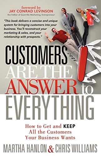 Martha Hanlon Customers Are The Answer To Everything, How To Get And Keep All The Customers Your Business Wants
