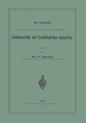 Die Ergebnisse der in den Preussischen Staatsforsten Ausgeführten Anbauversuche mit Fremdländischen Holzarten