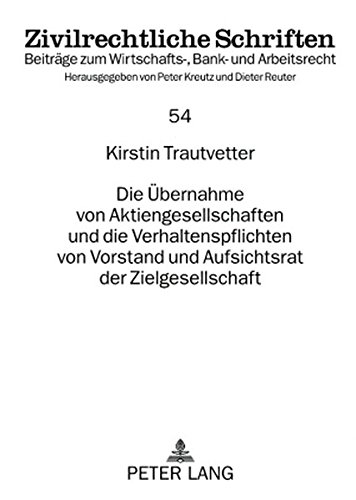 Die Übernahme von Aktiengesellschaften und die Verhaltenspflichten von Vorstand und Aufsichtsrat der Zielgesellschaft (Zivilrechtliche Schriften)