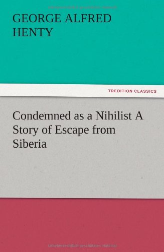 Condemned as a Nihilist A Story of Escape from Siberia