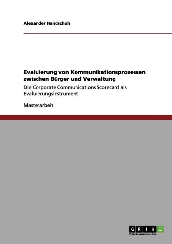 Evaluierung von Kommunikationsprozessen zwischen Bürger und Verwaltung: Die Corporate Communications Scorecard als Evaluierungsinstrument