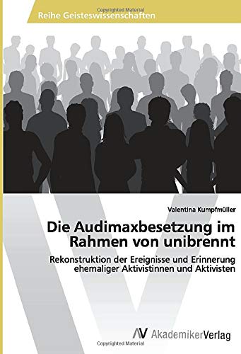 Die Audimaxbesetzung im Rahmen von unibrennt: Rekonstruktion der Ereignisse und Erinnerung ehemaliger Aktivistinnen und Aktivisten