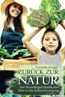 Zurück zur Natur - Der Grundlagen Guide zum Start in die Selbstversorgung