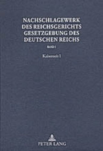 Nachschlagewerk des Reichsgerichts: Gesetzgebung des Deutschen Reichs- Band 1: Kaiserzeit I- Haftpflicht-, Börsen-, Versicherungs- und Kriegsnotrecht
