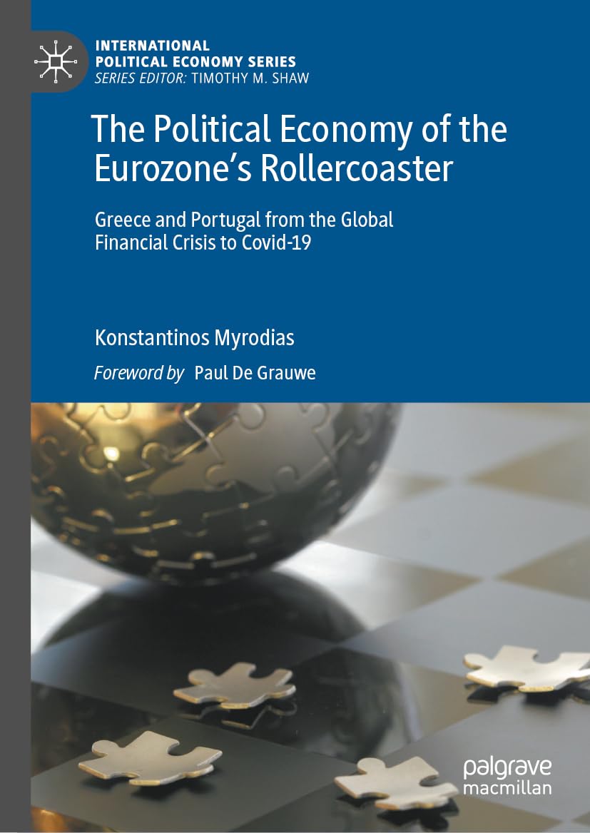 The Political Economy of the Eurozone’s Rollercoaster: Greece and Portugal from the Global Financial Crisis to Covid-19 (International Political Economy Series)