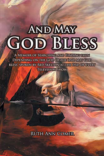 And May God Bless: A Memoir of Searching and Finding then Depending on the God of the 'and may God bless' spoken by Red Skelton at the End of Every Television Show