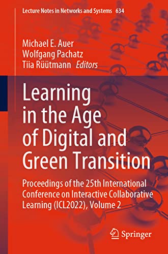 Learning in the Age of Digital and Green Transition: Proceedings of the 25th International Conference on Interactive Collaborative Learning (ICL2022), ... Notes in Networks and Systems, 634, Band 2)