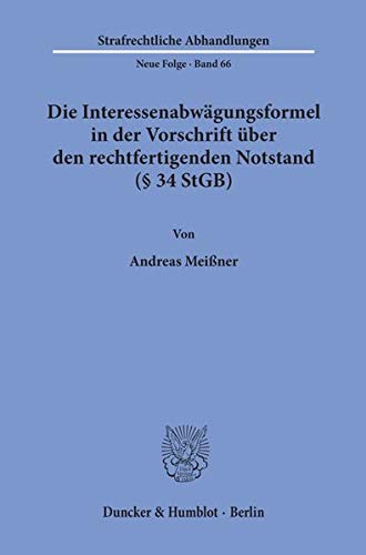 Die Interessenabwägungsformel in der Vorschrift über den rechtfertigenden Notstand (§ 34 StGB).: / (Strafrechtliche Abhandlungen. Neue Folge)