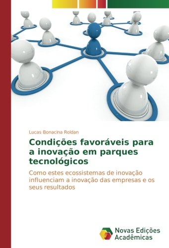 Condições favoráveis para a inovação em parques tecnológicos: Como estes ecossistemas de inovação influenciam a inovação das empresas e os seus resultados