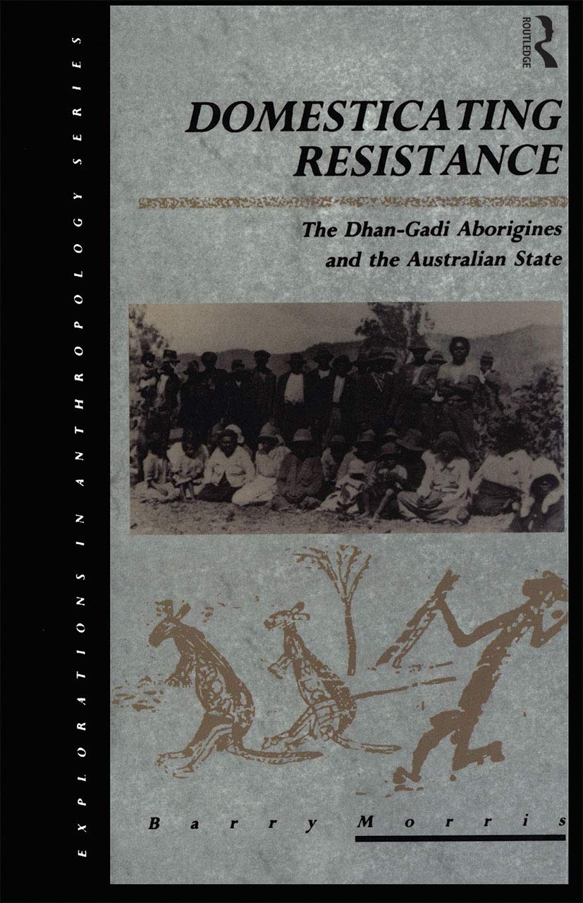 Domesticating Resistance: The Dhan-Gadi Aborigines and the Australian State (Explorations in Anthropology)