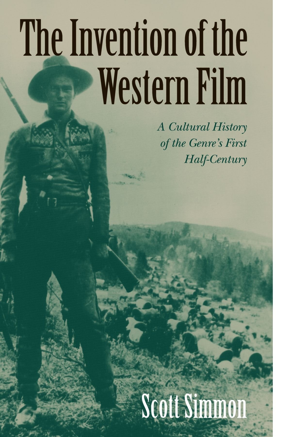 The Invention of the Western Film: A Cultural History of the Genre's First Half Century (Genres in American Cinema S)