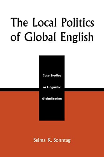 The Local Politics of Global English: Case Studies in Linguistic Globalization