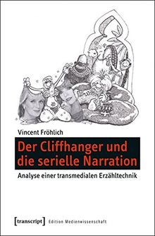 Der Cliffhanger und die serielle Narration: Analyse einer transmedialen Erzähltechnik (Edition Medienwissenschaft)