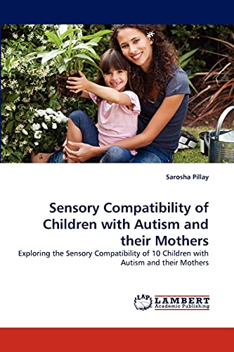 Sensory Compatibility of Children with Autism and their Mothers: Exploring the Sensory Compatibility of 10 Children with Autism and their Mothers