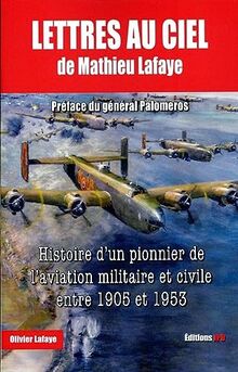 Lettres au ciel de Mathieu Lafaye : histoire d'un pionnier de l'aviation militaire et civile entre 1905 et 1953
