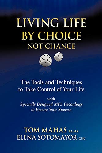 Living Life By Choice Not Chance: The Tools and Techniques to Take Control of Your Life