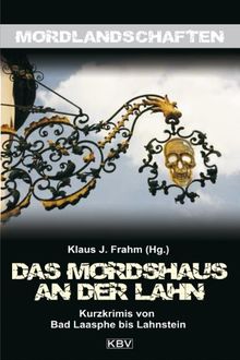 Das Mordshaus an der Lahn: Kurzkrimis von Bad Laasphe bis Lahnstein