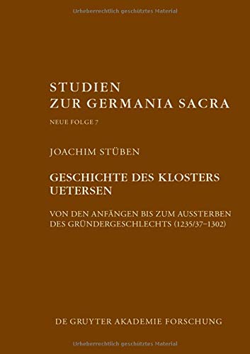 Geschichte des Zisterzienserinnenklosters Uetersen von den Anfängen bis zum Aussterben des Gründergeschlechts (1235/37–1302): Ein ... zur Germania Sacra. Neue Folge, Band 7)
