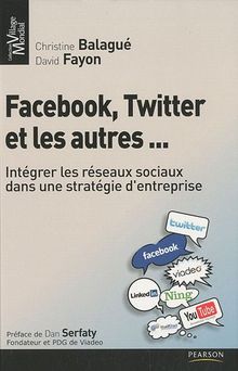 Facebook, Twitter et les autres... : intégrer les réseaux sociaux dans une stratégie d'entreprise